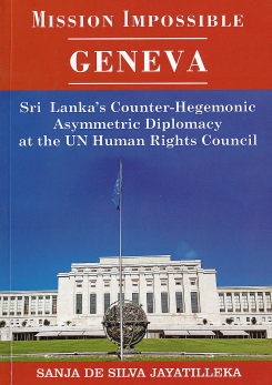 Mission Impossible : Geneva : Sri Lanka’s Counter-hegemonic Asymmetric Diplomacy at the Un Human Rights Council ( Paperback)